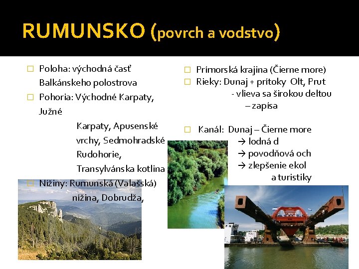 RUMUNSKO (povrch a vodstvo) Poloha: východná časť Balkánskeho polostrova � Pohoria: Východné Karpaty, Južné