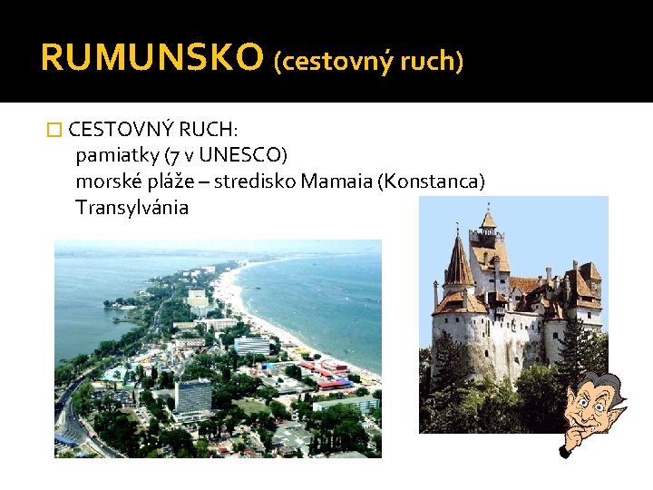 RUMUNSKO (cestovný ruch) � CESTOVNÝ RUCH: pamiatky (7 v UNESCO) morské pláže – stredisko