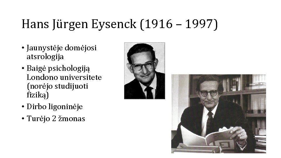 Hans Jürgen Eysenck (1916 – 1997) • Jaunystėje domėjosi atsrologija • Baigė psichologiją Londono