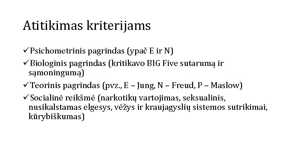 Atitikimas kriterijams üPsichometrinis pagrindas (ypač E ir N) üBiologinis pagrindas (kritikavo BIG Five sutarumą