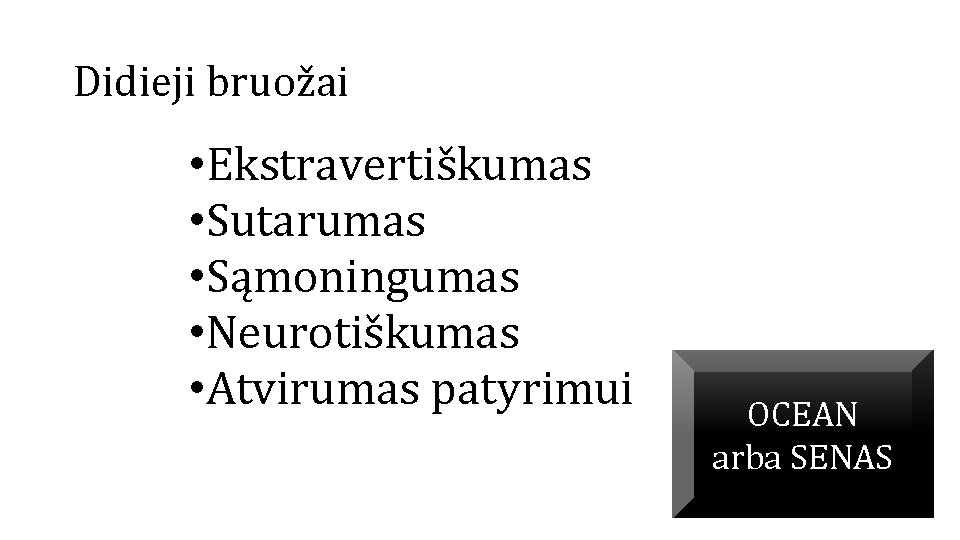 Didieji bruožai • Ekstravertiškumas • Sutarumas • Sąmoningumas • Neurotiškumas • Atvirumas patyrimui OCEAN