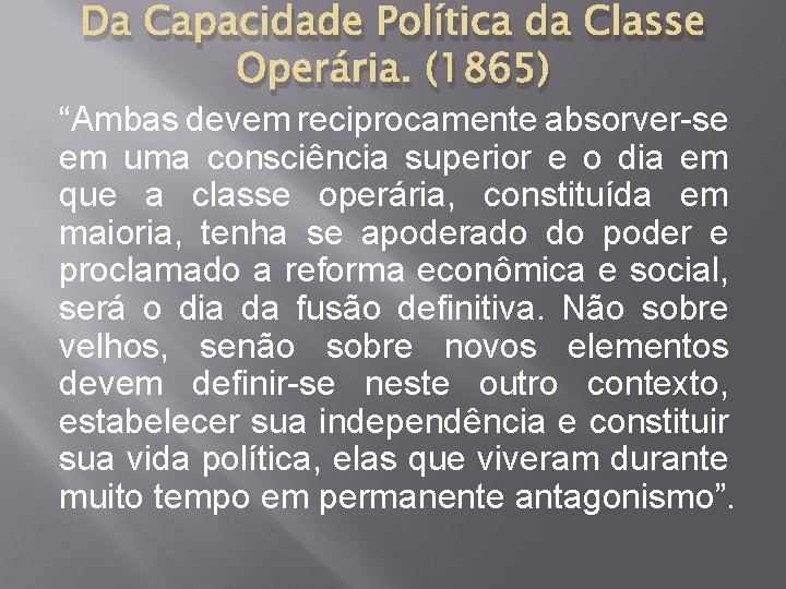 Da Capacidade Política da Classe Operária. (1865) “Ambas devem reciprocamente absorver-se em uma consciência