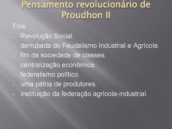 Pensamento revolucionário de Proudhon II Fins: - Revolução Social. - derrubada do Feudalismo Industrial