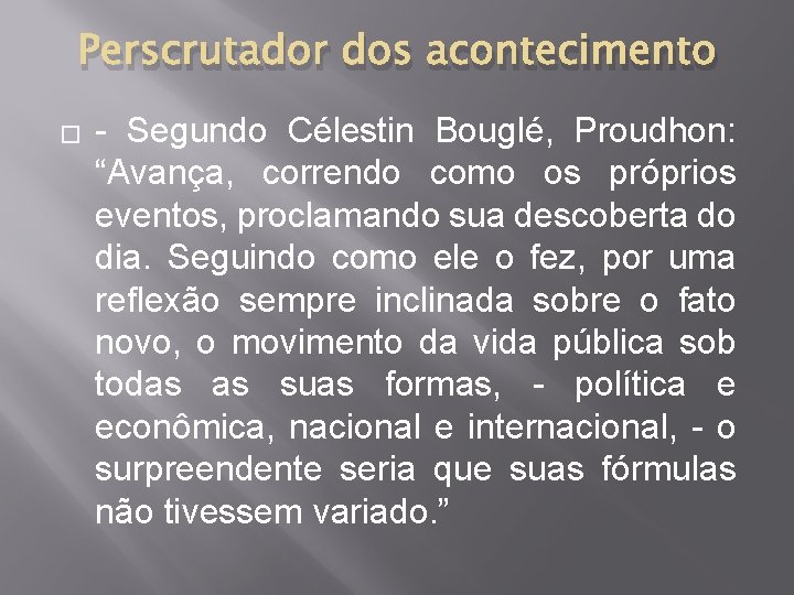 Perscrutador dos acontecimento � - Segundo Célestin Bouglé, Proudhon: “Avança, correndo como os próprios