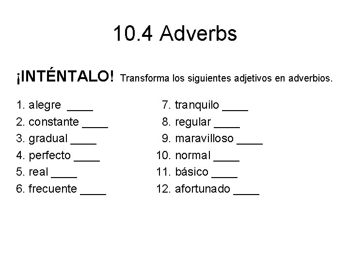 10. 4 Adverbs ¡INTÉNTALO! 1. alegre ____ 2. constante ____ 3. gradual ____ 4.