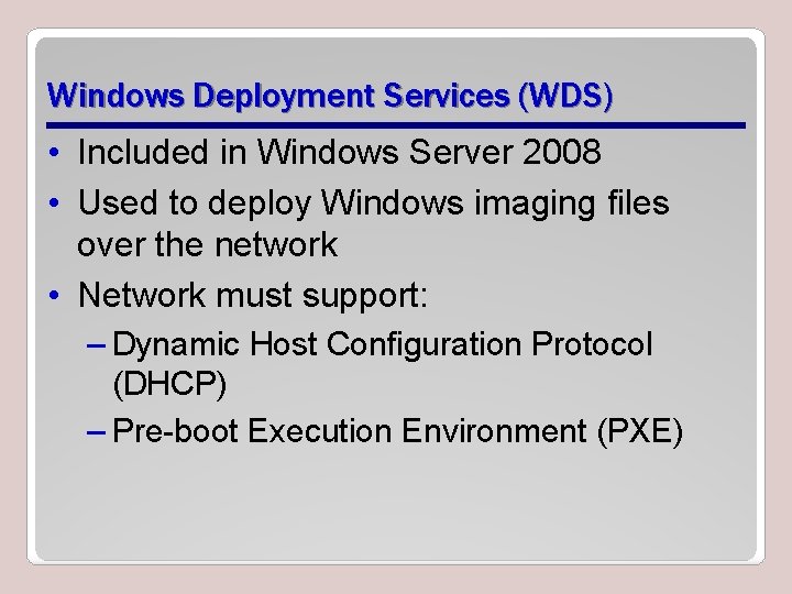 Windows Deployment Services (WDS) • Included in Windows Server 2008 • Used to deploy