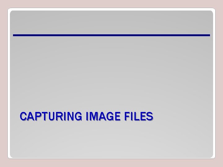 CAPTURING IMAGE FILES 