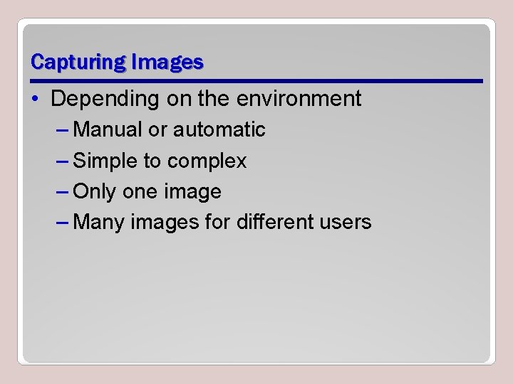 Capturing Images • Depending on the environment – Manual or automatic – Simple to