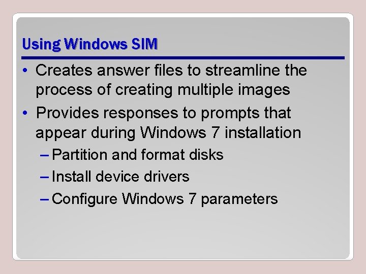 Using Windows SIM • Creates answer files to streamline the process of creating multiple