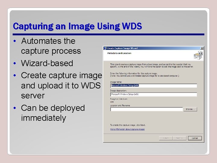 Capturing an Image Using WDS • Automates the capture process • Wizard-based • Create