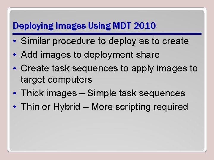 Deploying Images Using MDT 2010 • Similar procedure to deploy as to create •