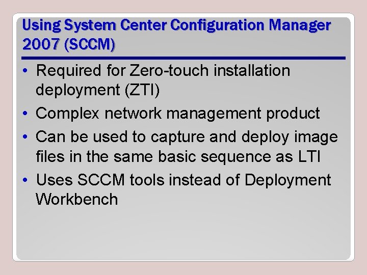Using System Center Configuration Manager 2007 (SCCM) • Required for Zero-touch installation deployment (ZTI)