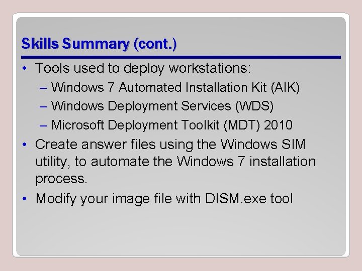 Skills Summary (cont. ) • Tools used to deploy workstations: – Windows 7 Automated