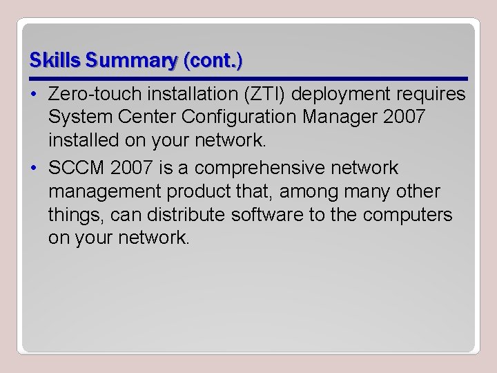 Skills Summary (cont. ) • Zero-touch installation (ZTI) deployment requires System Center Configuration Manager
