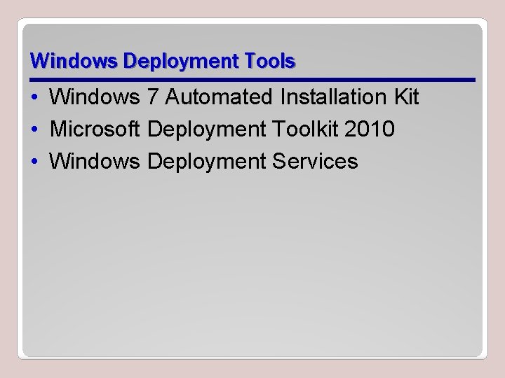 Windows Deployment Tools • Windows 7 Automated Installation Kit • Microsoft Deployment Toolkit 2010