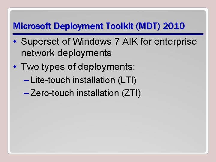 Microsoft Deployment Toolkit (MDT) 2010 • Superset of Windows 7 AIK for enterprise network