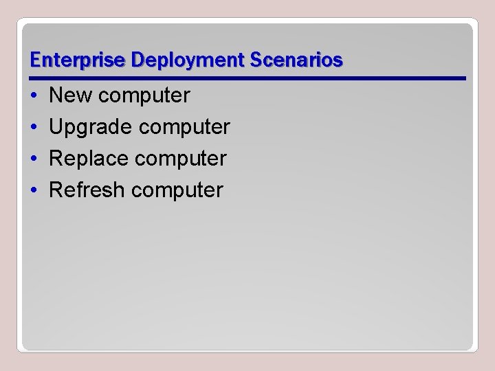 Enterprise Deployment Scenarios • • New computer Upgrade computer Replace computer Refresh computer 