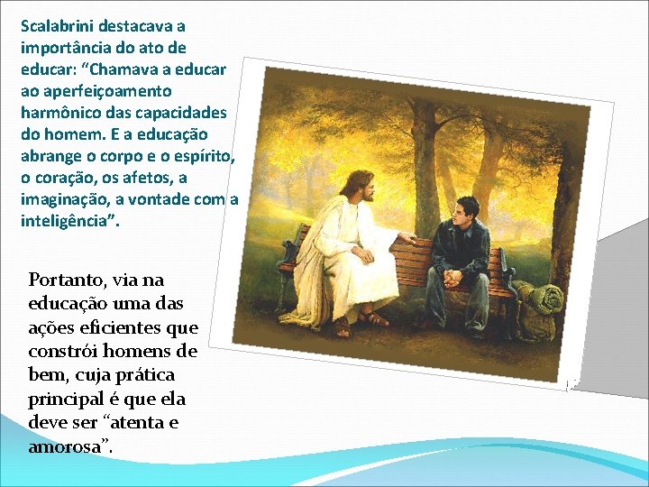 Scalabrini destacava a importância do ato de educar: “Chamava a educar ao aperfeiçoamento harmônico