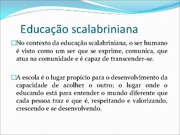 Educação scalabriniana �No contexto da educação scalabriniana, o ser humano é visto como um