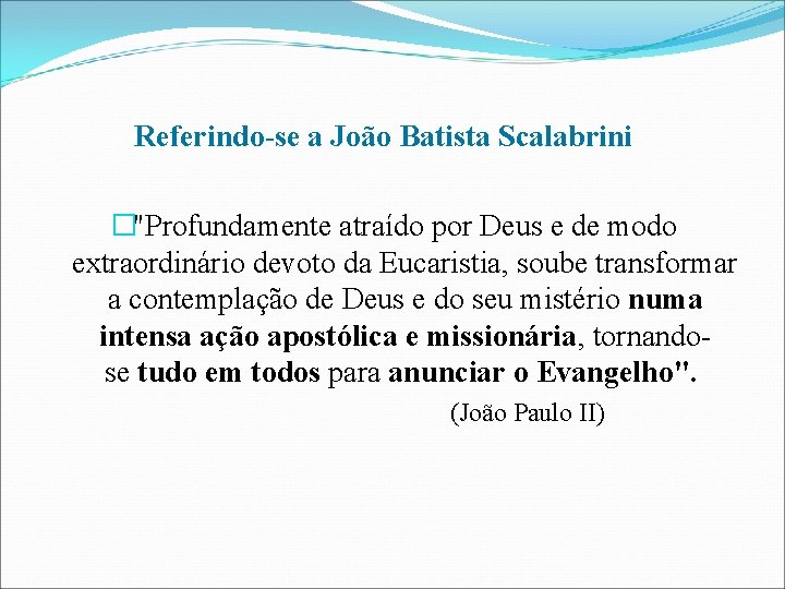 Referindo-se a João Batista Scalabrini �"Profundamente atraído por Deus e de modo extraordinário devoto