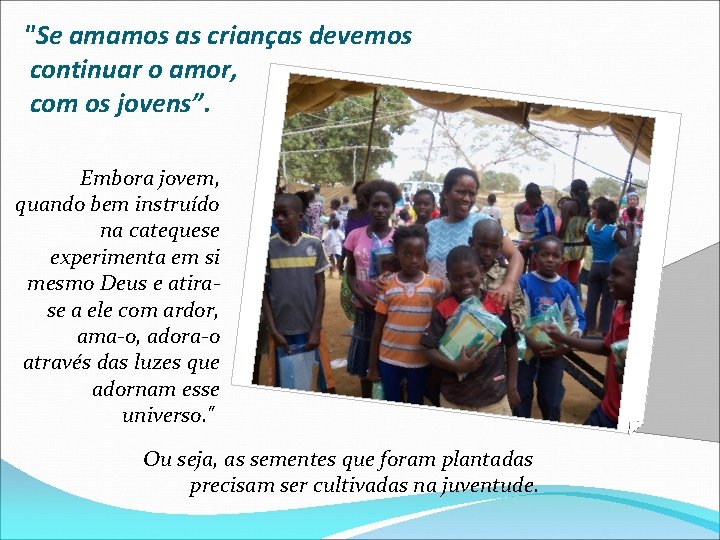 "Se amamos as crianças devemos continuar o amor, com os jovens”. Embora jovem, quando