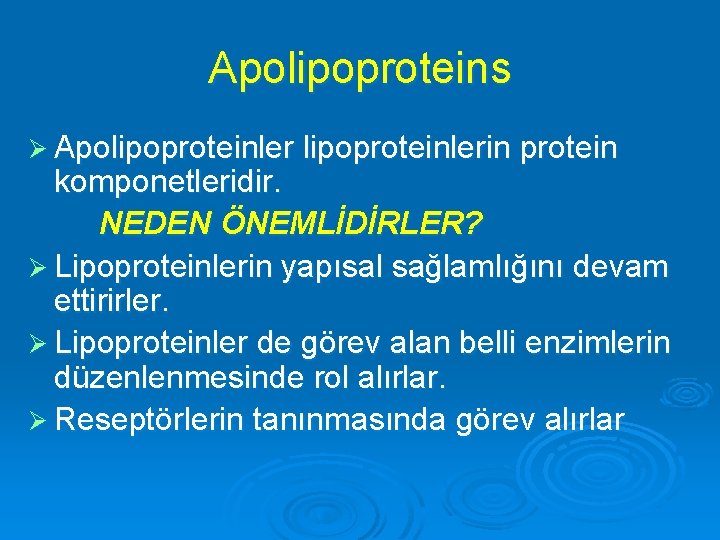 Apolipoproteins Ø Apolipoproteinlerin protein komponetleridir. NEDEN ÖNEMLİDİRLER? Ø Lipoproteinlerin yapısal sağlamlığını devam ettirirler. Ø