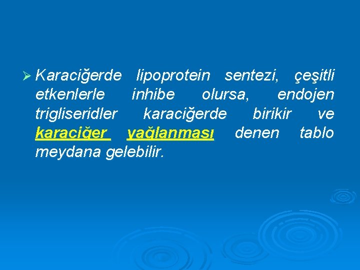 Ø Karaciğerde lipoprotein sentezi, çeşitli etkenlerle inhibe olursa, endojen trigliseridler karaciğerde birikir ve karaciğer