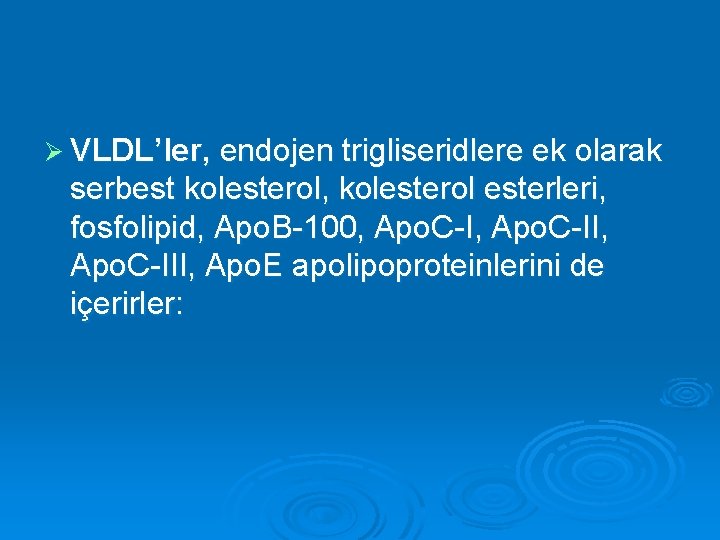 Ø VLDL’ler, endojen trigliseridlere ek olarak serbest kolesterol, kolesterol esterleri, fosfolipid, Apo. B-100, Apo.