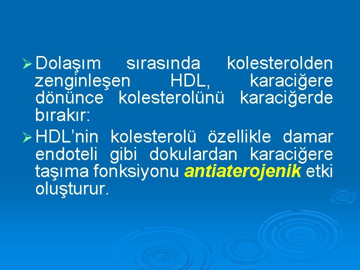 Ø Dolaşım sırasında kolesterolden zenginleşen HDL, karaciğere dönünce kolesterolünü karaciğerde bırakır: Ø HDL’nin kolesterolü