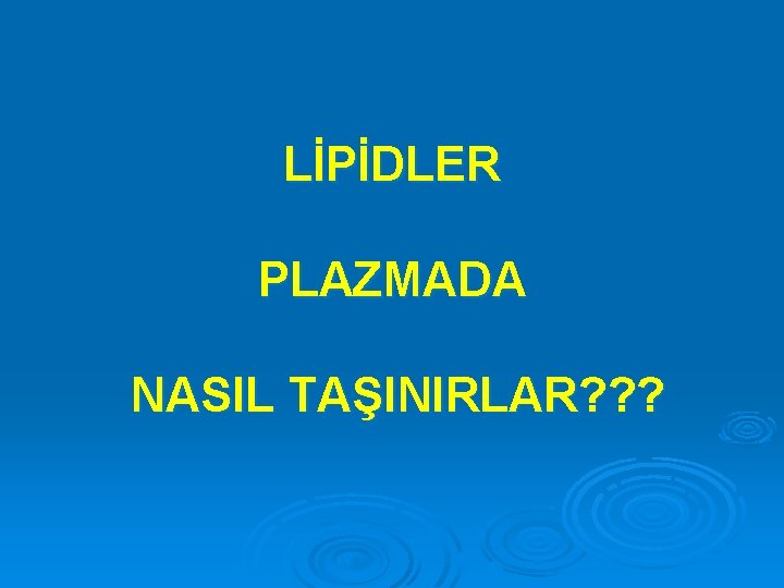 LİPİDLER PLAZMADA NASIL TAŞINIRLAR? ? ? 