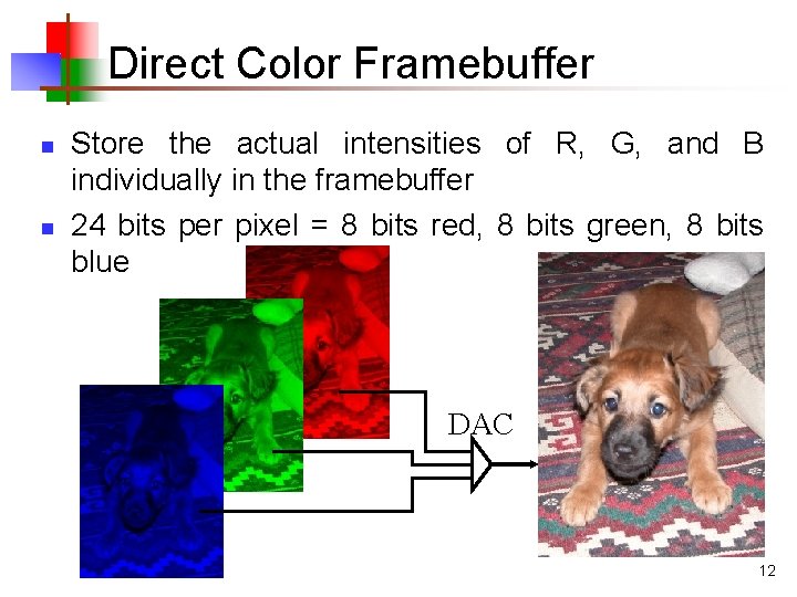 Direct Color Framebuffer n n Store the actual intensities of R, G, and B