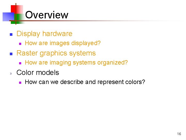 Overview n Display hardware n n Raster graphics systems n » How are images