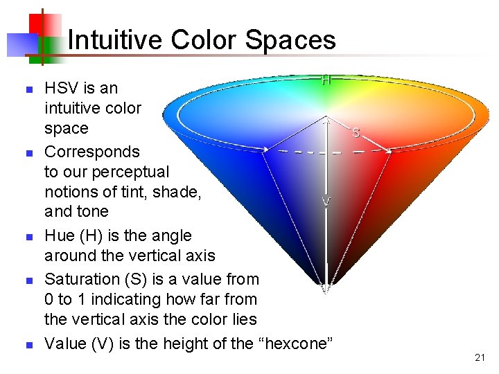 Intuitive Color Spaces n n n HSV is an intuitive color space Corresponds to