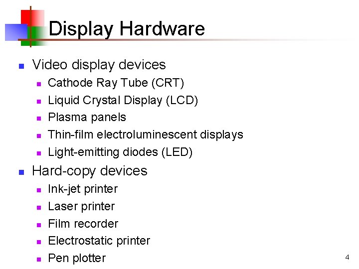 Display Hardware n Video display devices n n n Cathode Ray Tube (CRT) Liquid