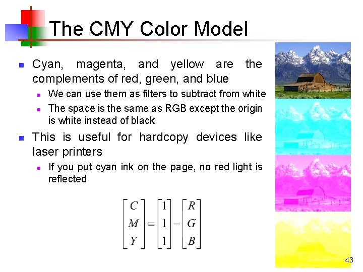 The CMY Color Model n Cyan, magenta, and yellow are the complements of red,