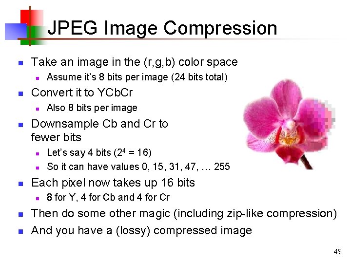 JPEG Image Compression n Take an image in the (r, g, b) color space