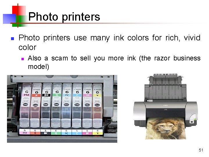 Photo printers n Photo printers use many ink colors for rich, vivid color n