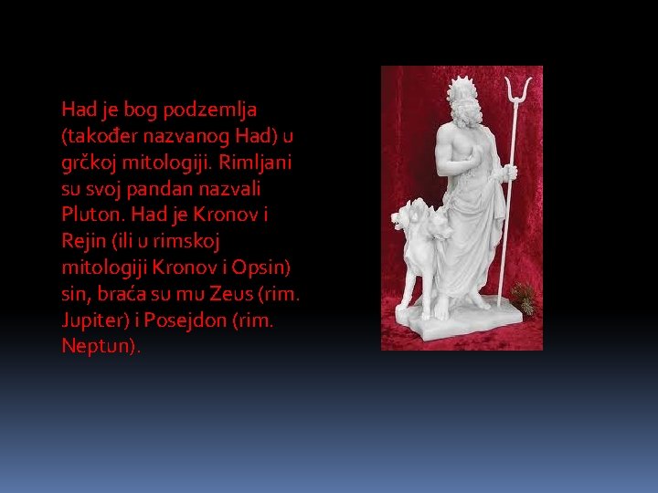 Had je bog podzemlja (također nazvanog Had) u grčkoj mitologiji. Rimljani su svoj pandan