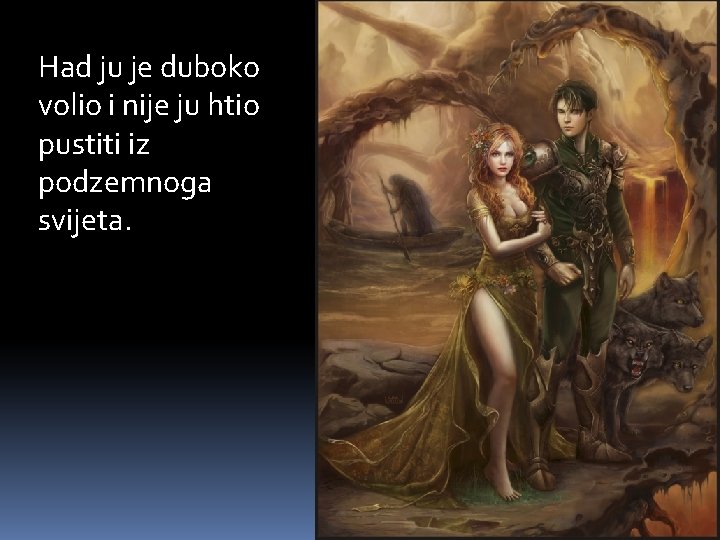 Had ju je duboko volio i nije ju htio pustiti iz podzemnoga svijeta. 