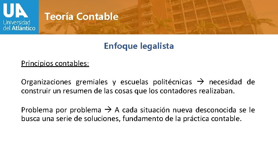 Teoría Contable Enfoque legalista Principios contables: Organizaciones gremiales y escuelas politécnicas necesidad de construir