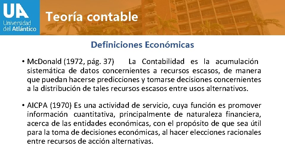 Teoría contable Definiciones Económicas • Mc. Donald (1972, pág. 37) La Contabilidad es la