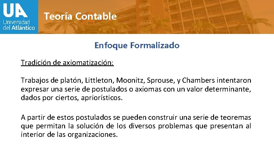 Teoría Contable Enfoque Formalizado Tradición de axiomatización: Trabajos de platón, Littleton, Moonitz, Sprouse, y