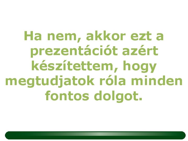 Ha nem, akkor ezt a prezentációt azért készítettem, hogy megtudjatok róla minden fontos dolgot.