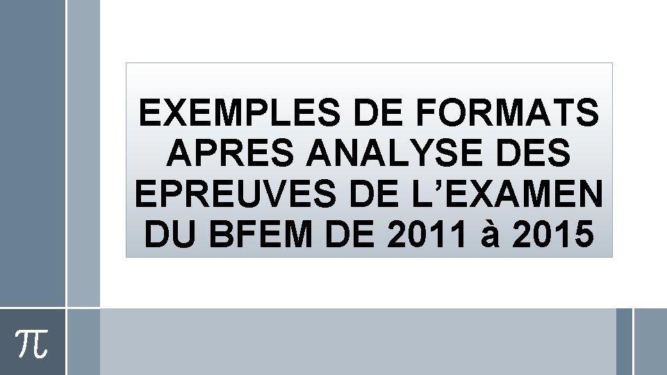 EXEMPLES DE FORMATS APRES ANALYSE DES EPREUVES DE L’EXAMEN DU BFEM DE 2011 à