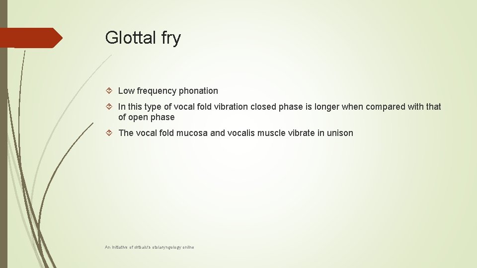 Glottal fry Low frequency phonation In this type of vocal fold vibration closed phase