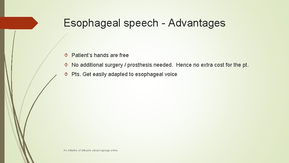 Esophageal speech - Advantages Patient’s hands are free No additional surgery / prosthesis needed.