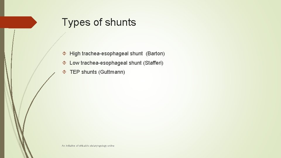 Types of shunts High trachea-esophageal shunt (Barton) Low trachea-esophageal shunt (Stafferi) TEP shunts (Guttmann)