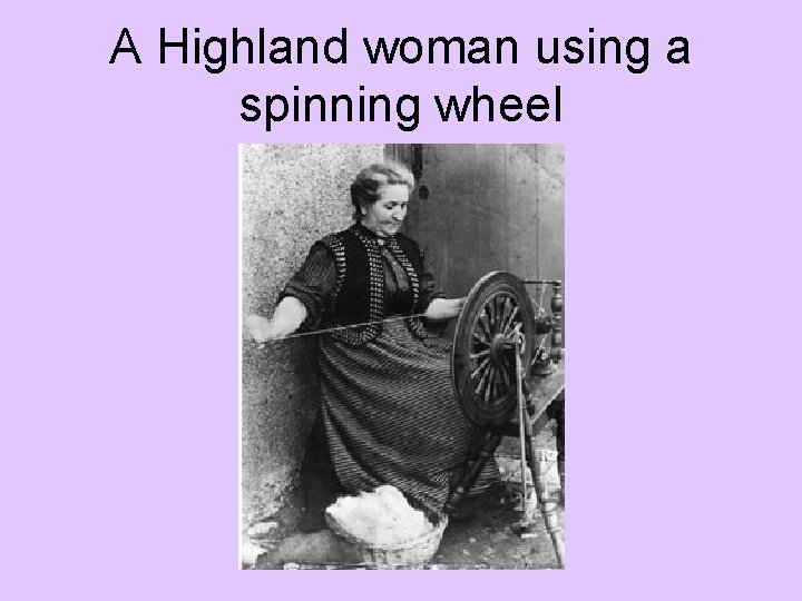 A Highland woman using a spinning wheel 