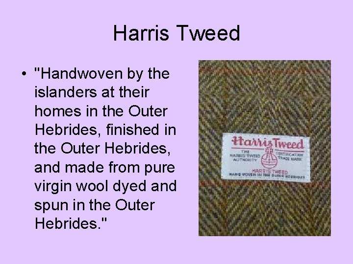 Harris Tweed • "Handwoven by the islanders at their homes in the Outer Hebrides,