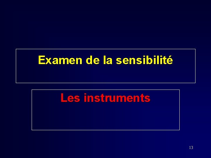 Examen de la sensibilité Les instruments 13 Examen de la sensibilité Les instruments 13